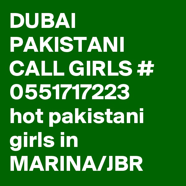 DUBAI PAKISTANI CALL GIRLS # 0551717223
hot pakistani girls in MARINA/JBR