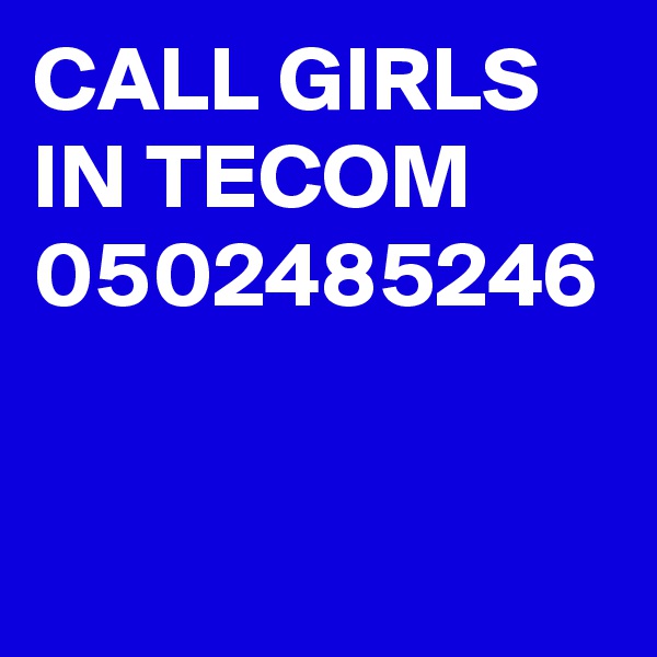 CALL GIRLS IN TECOM 0502485246