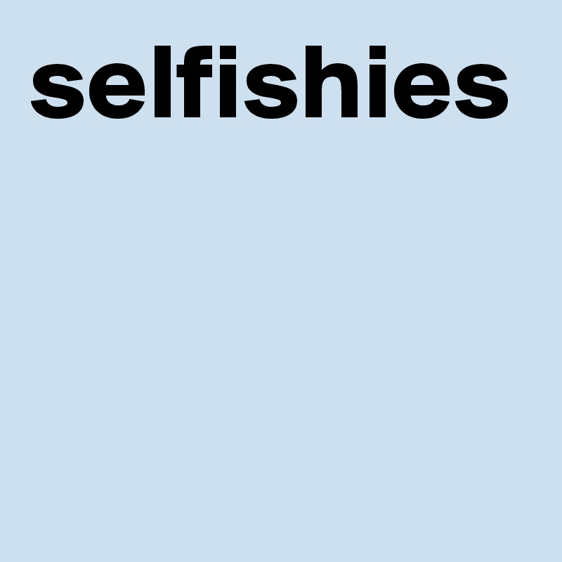 selfishies