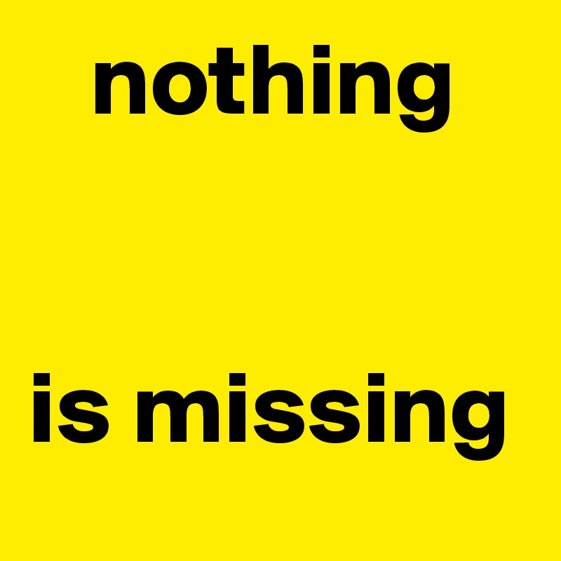    nothing


is missing
