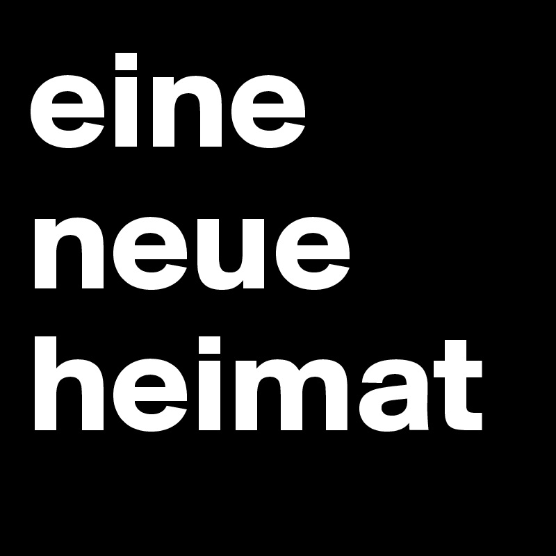 eine
neue
heimat