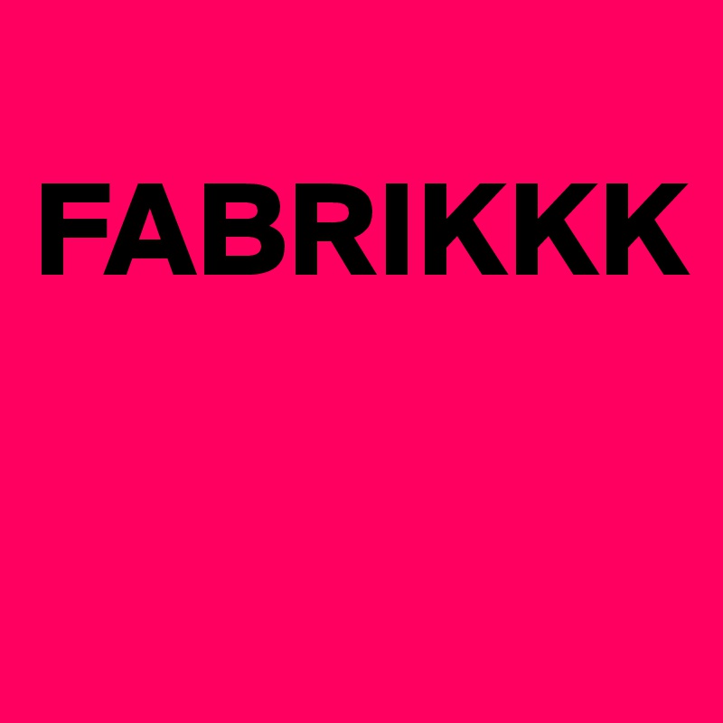 
FABRIKKK


