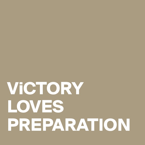



ViCTORY 
LOVES PREPARATION