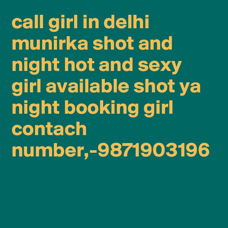 call girl in delhi munirka shot and night hot and sexy girl available shot ya night booking girl contach number,-9871903196