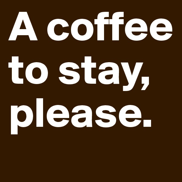 A coffee to stay, please.
