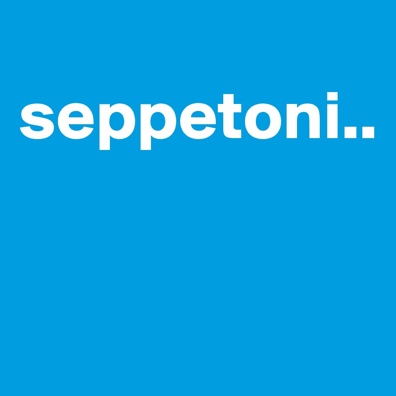 
seppetoni..


