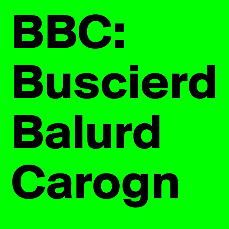 BBC:
Buscierd
Balurd
Carogn
