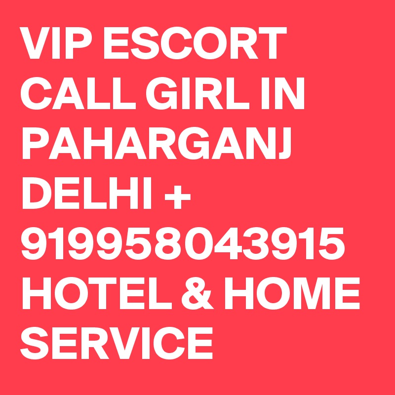 VIP ESCORT CALL GIRL IN PAHARGANJ DELHI + 919958043915 HOTEL & HOME SERVICE 