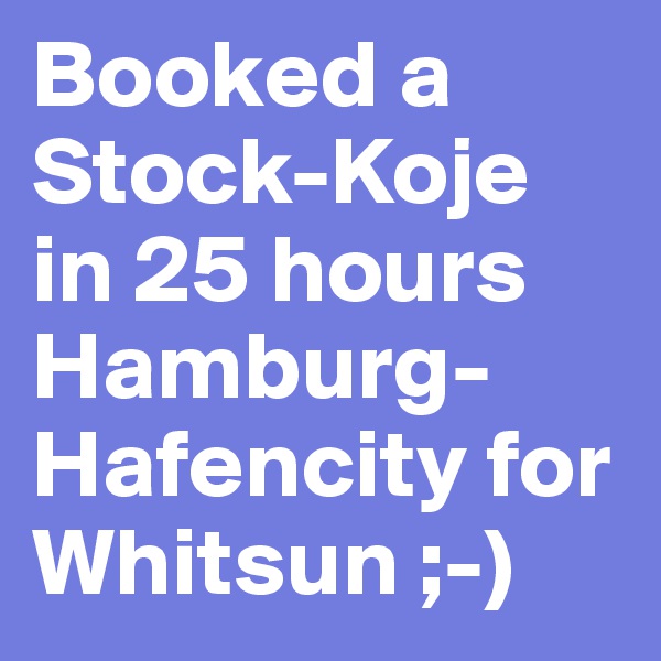 Booked a Stock-Koje in 25 hours Hamburg-Hafencity for Whitsun ;-)