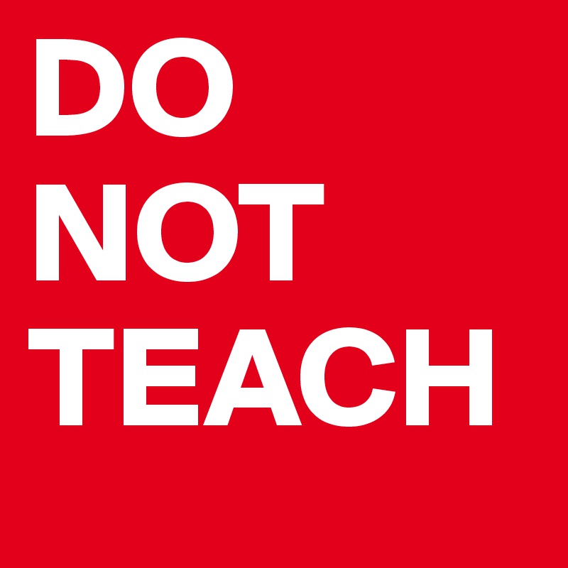 DO
NOT
TEACH