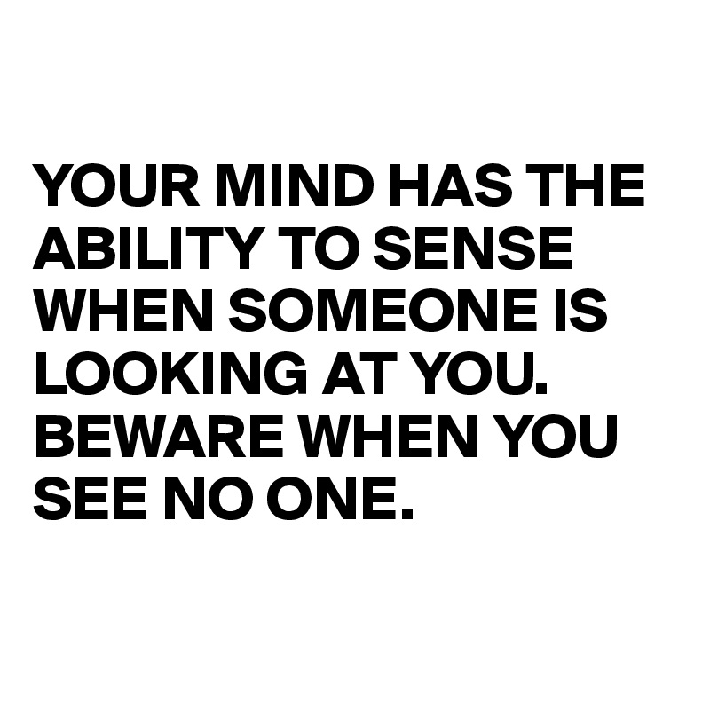 YOUR MIND HAS THE ABILITY TO SENSE WHEN SOMEONE IS LOOKING AT YOU ...
