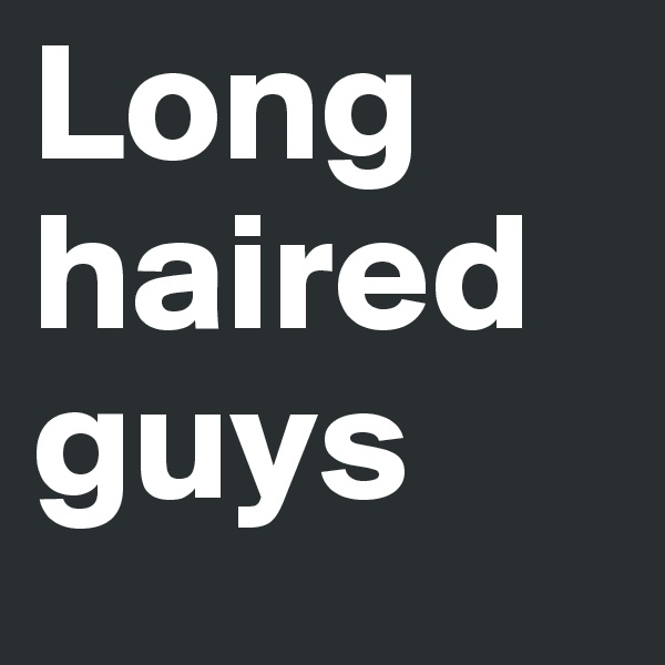 Long haired guys