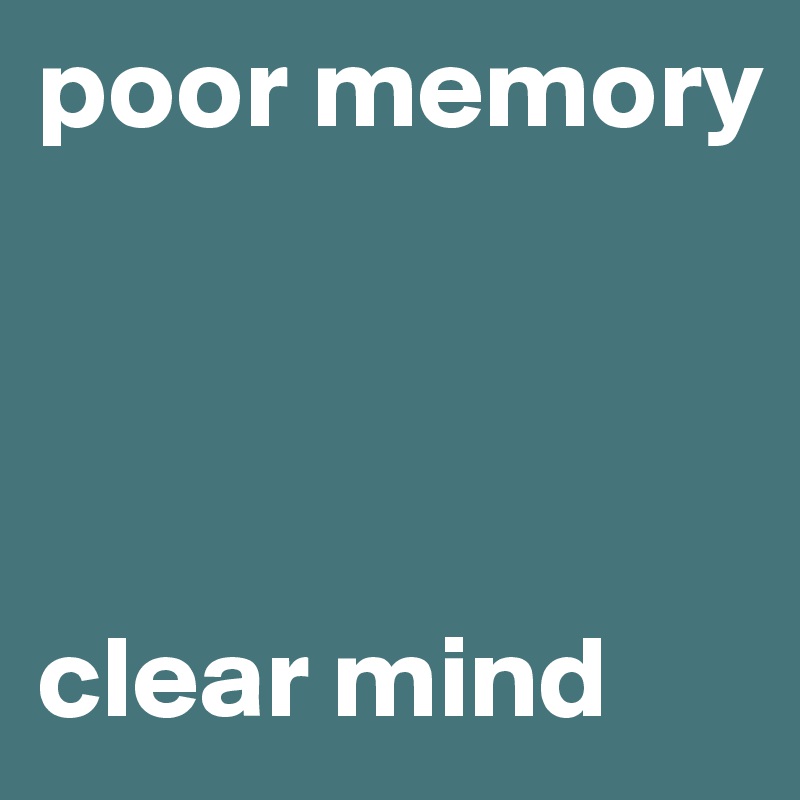 poor memory




clear mind