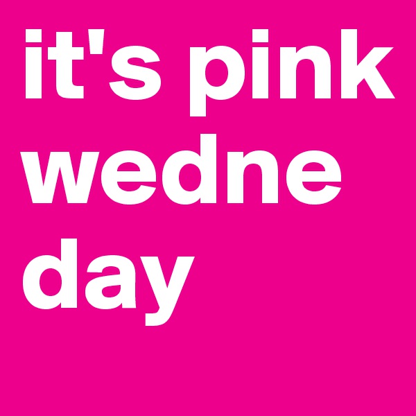 it's pink wedneday 