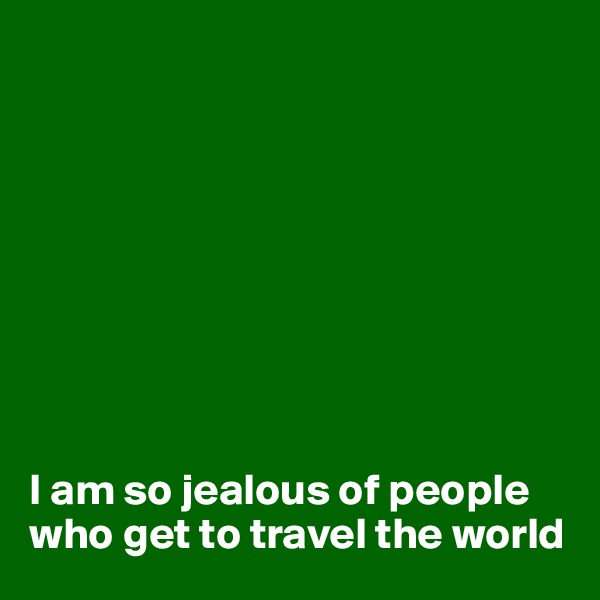 









I am so jealous of people who get to travel the world