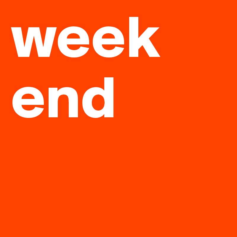week
end