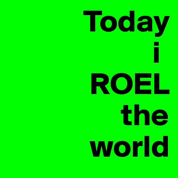             Today
                       i
             ROEL
                  the
             world