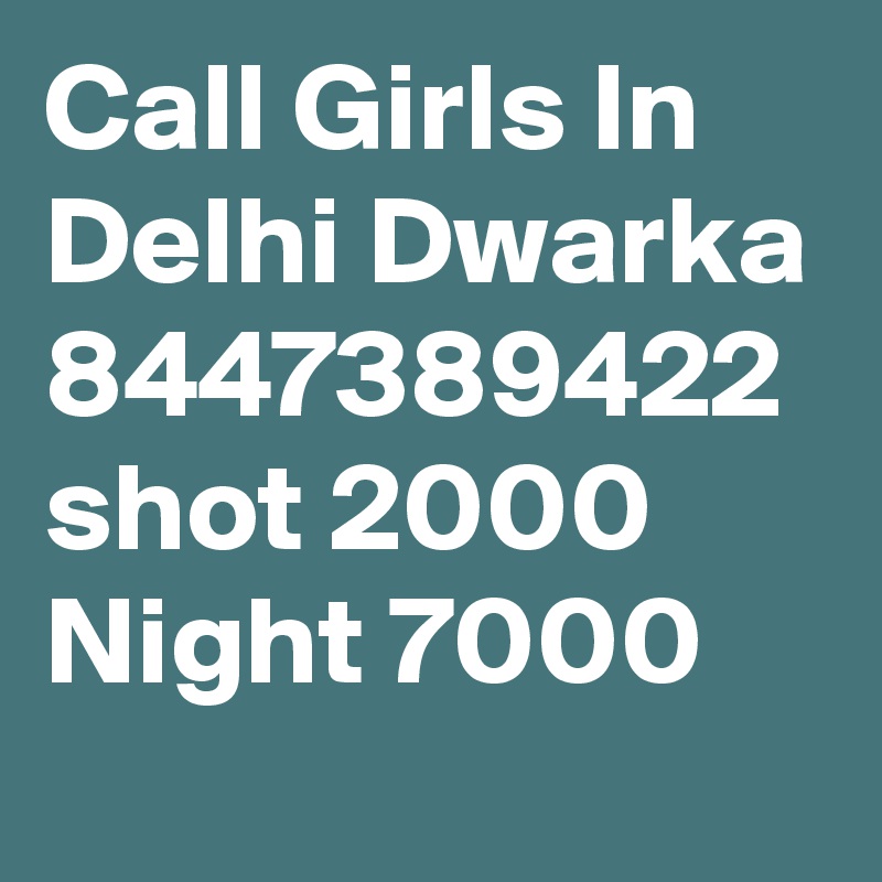 Call Girls In Delhi Dwarka 8447389422 shot 2000 Night 7000