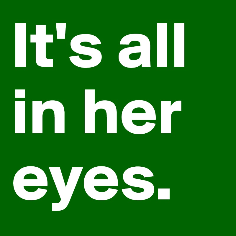 It's all in her eyes.