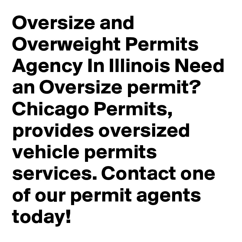 Oversize and Overweight Permits Agency In Illinois Need an Oversize permit? Chicago Permits, provides oversized vehicle permits services. Contact one of our permit agents today! 