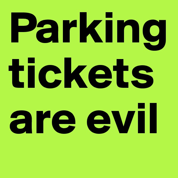 Parking tickets are evil