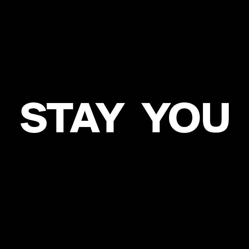 

 STAY  YOU

