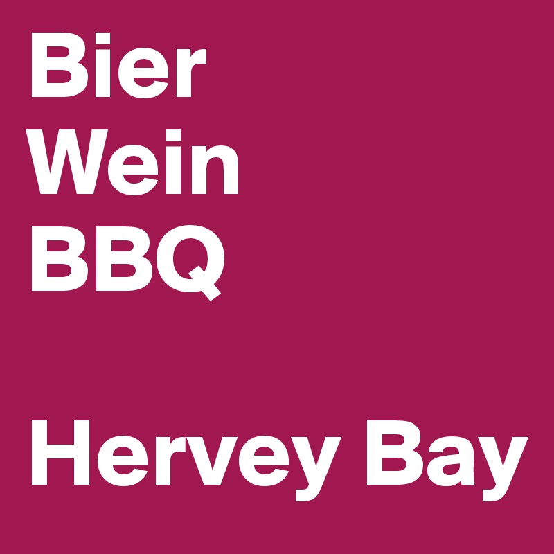 Bier
Wein
BBQ

Hervey Bay