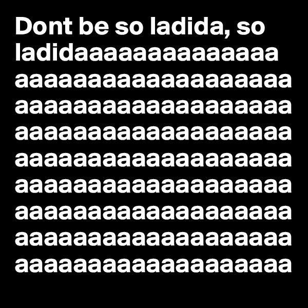 Dont be so ladida, so ladidaaaaaaaaaaaaaaaaaaaaaaaaaaaaaaaaaaaaaaaaaaaaaaaaaaaaaaaaaaaaaaaaaaaaaaaaaaaaaaaaaaaaaaaaaaaaaaaaaaaaaaaaaaaaaaaaaaaaaaaaaaaaaaaaaaaaaaaaaaaaaaaaaaaaaaaaaaaaaaaaaaaaaa