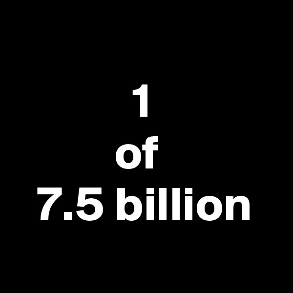 
1
of 
7.5 billion

