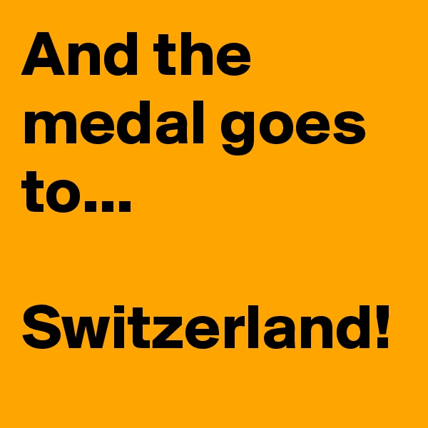 And the medal goes to...

Switzerland!