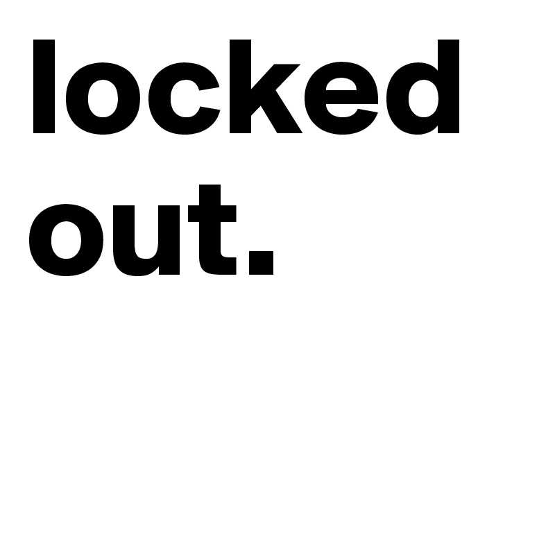 locked out.