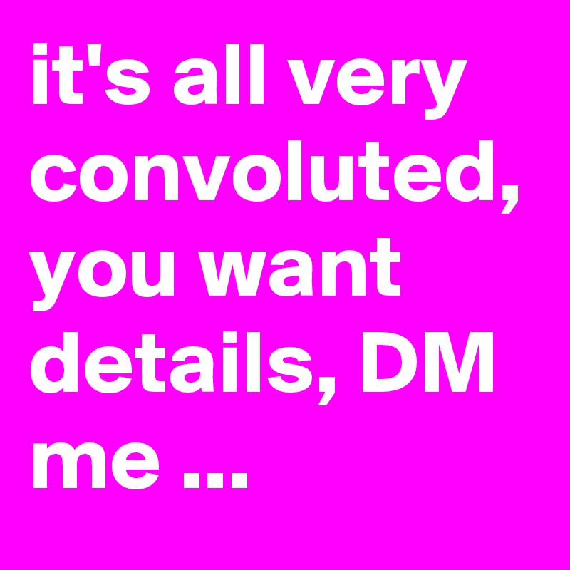 it's all very convoluted, you want details, DM me ...