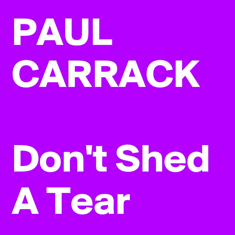 PAUL CARRACK

Don't Shed A Tear