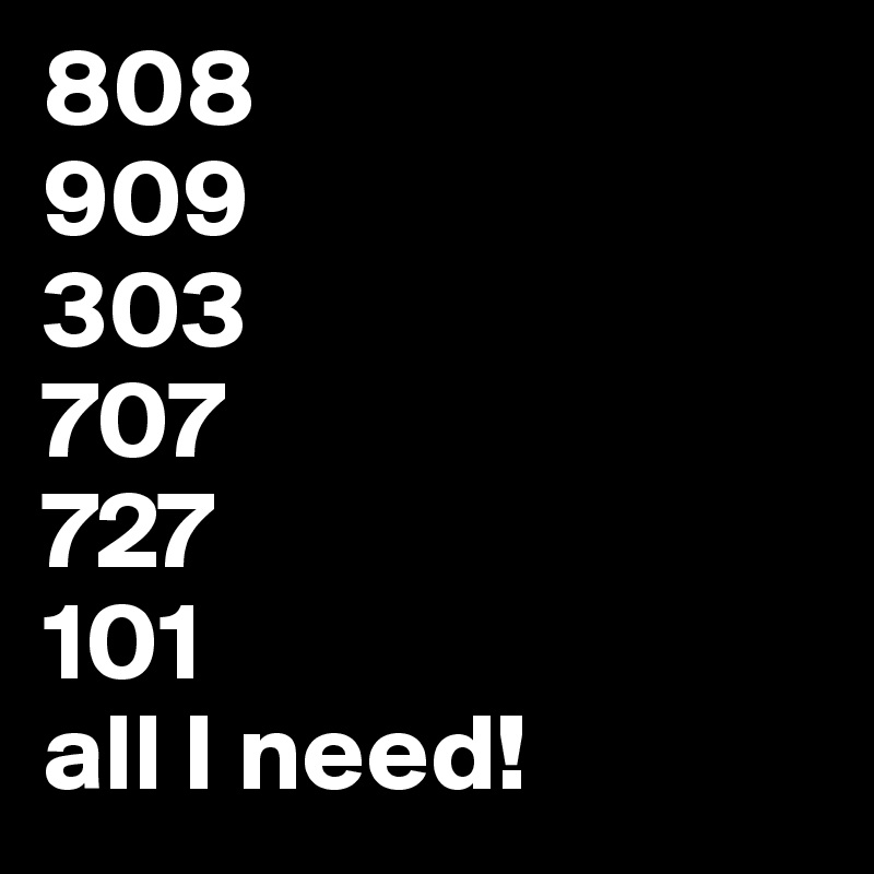 808
909
303
707
727
101
all I need! 