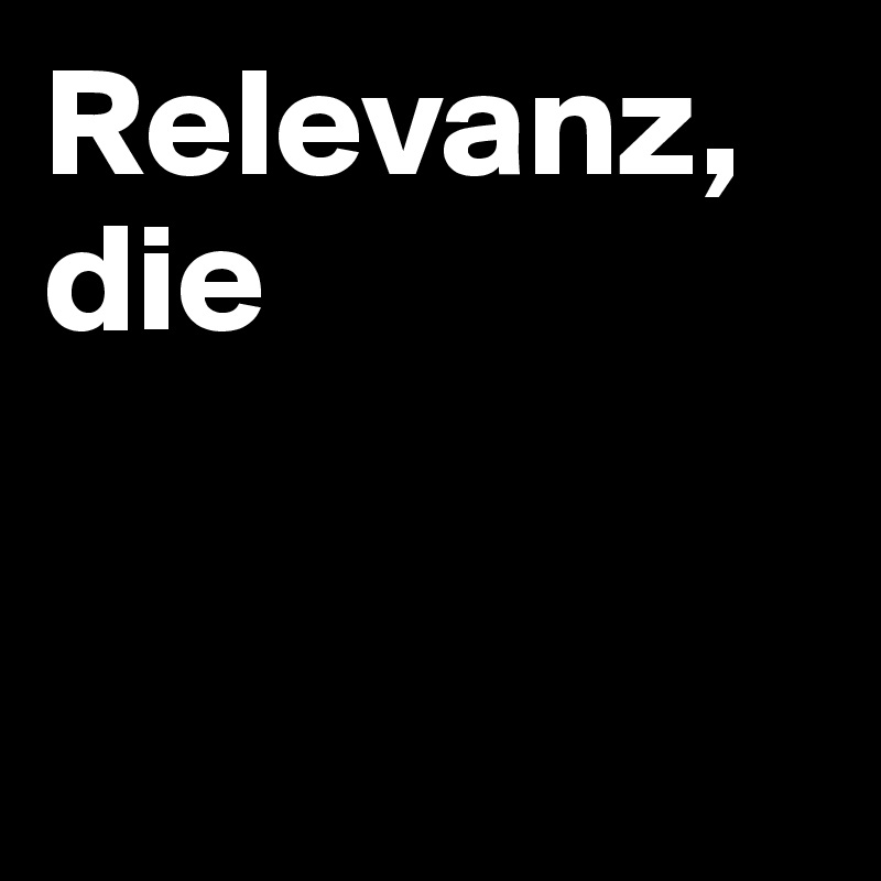 Relevanz, die



