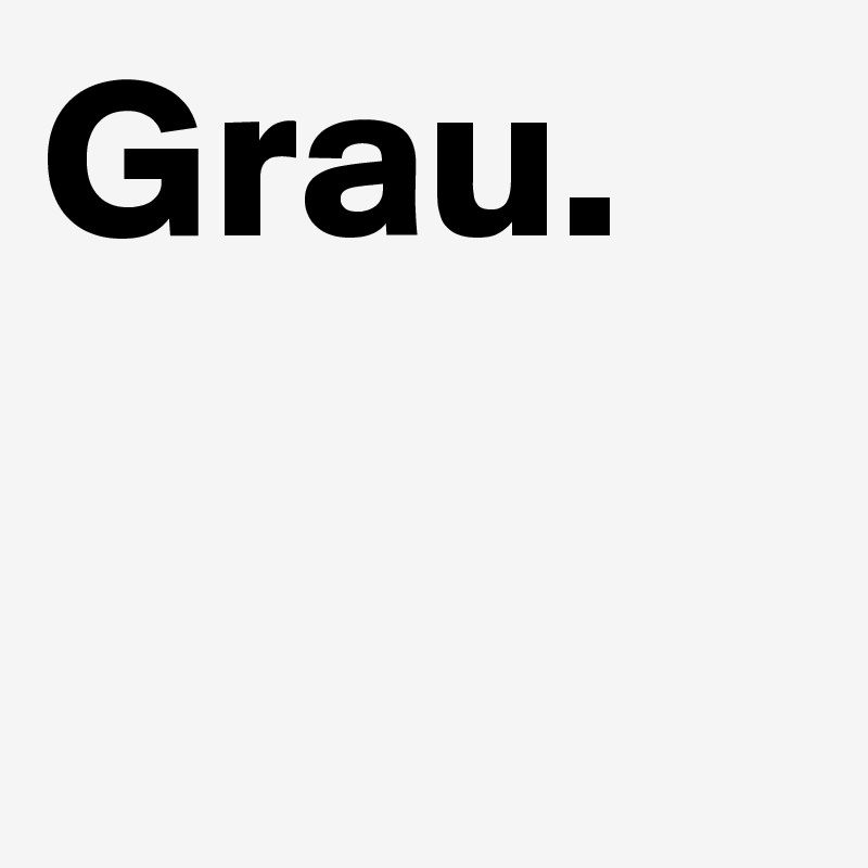 Grau.