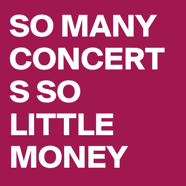 SO MANY CONCERTS SO LITTLE MONEY