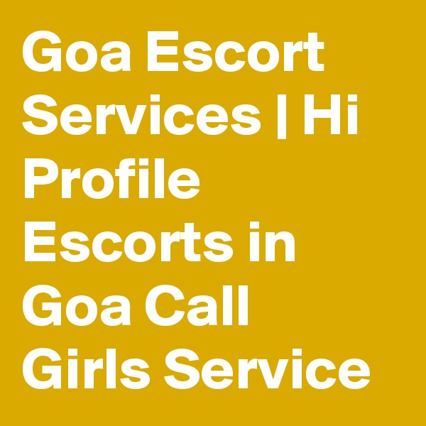 Goa Escort Services | Hi Profile Escorts in Goa Call Girls Service