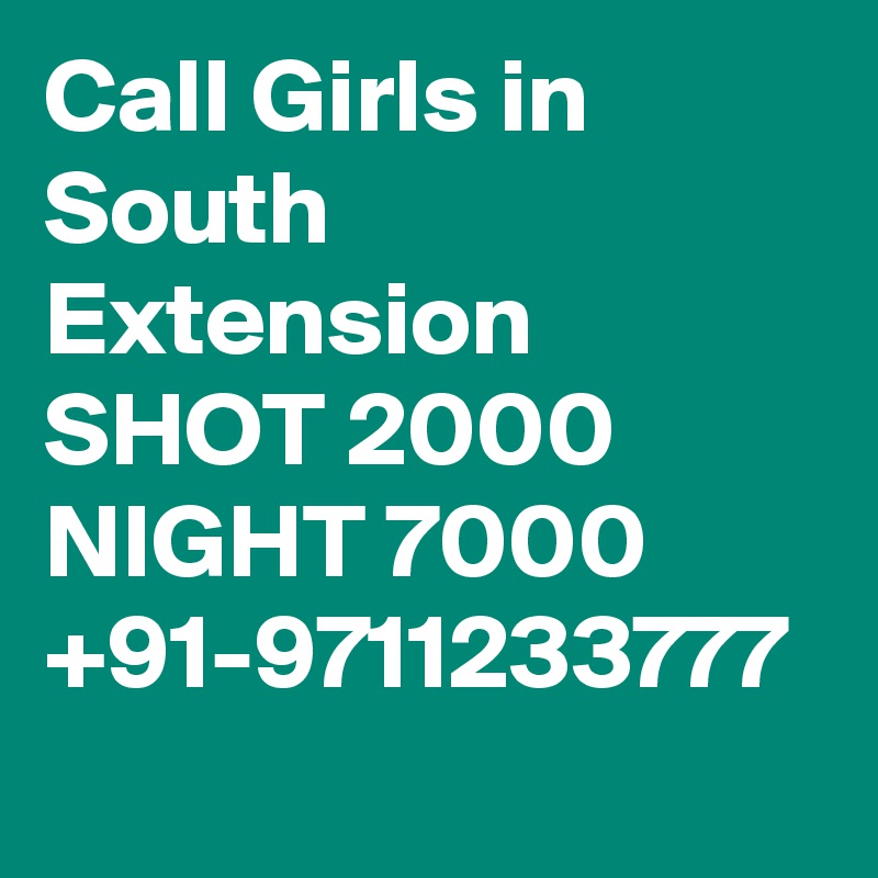 Call Girls in South Extension SHOT 2000 NIGHT 7000 +91-9711233777
