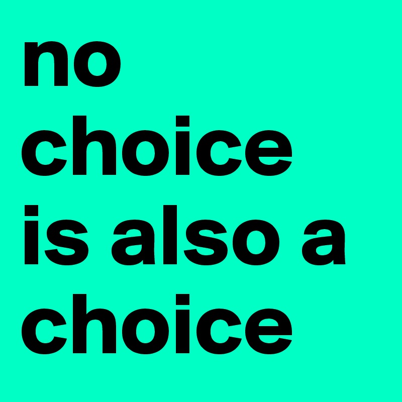 no-choice-is-also-a-choice-post-by-tunatje-on-boldomatic