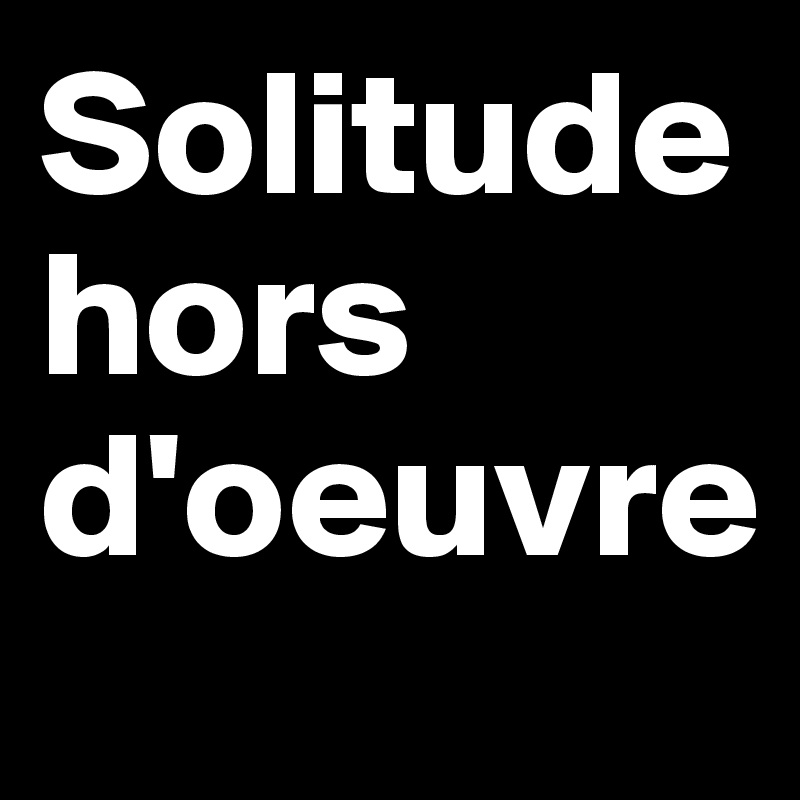 Solitude hors d'oeuvre