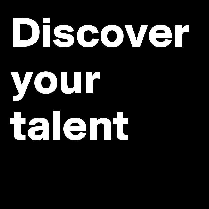Discover your talent