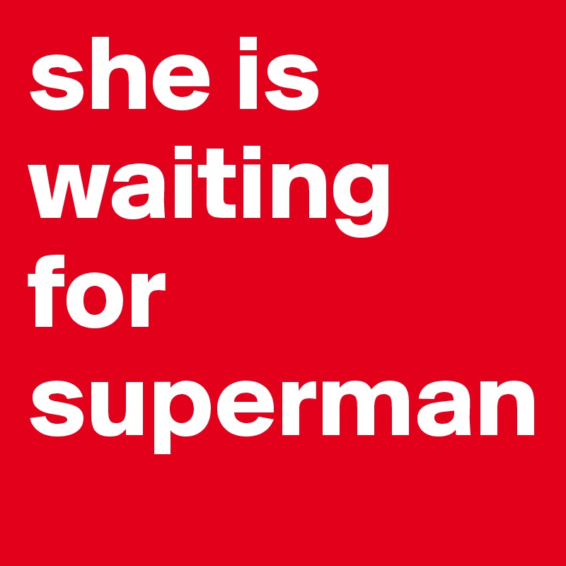 she is waiting for superman