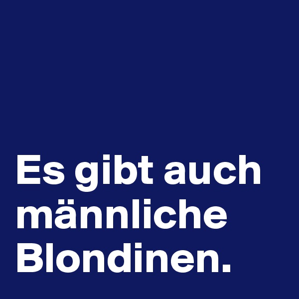


Es gibt auch männliche Blondinen.