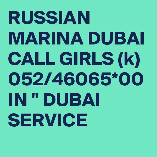 RUSSIAN MARINA DUBAI CALL GIRLS (k) 052/46065*00 IN " DUBAI SERVICE