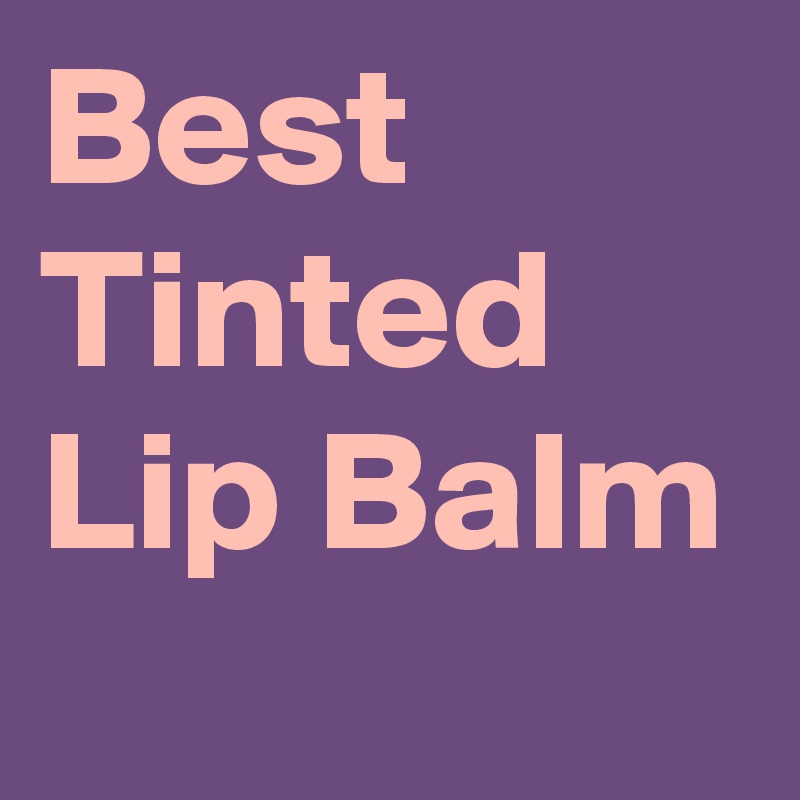 Best Tinted Lip Balm