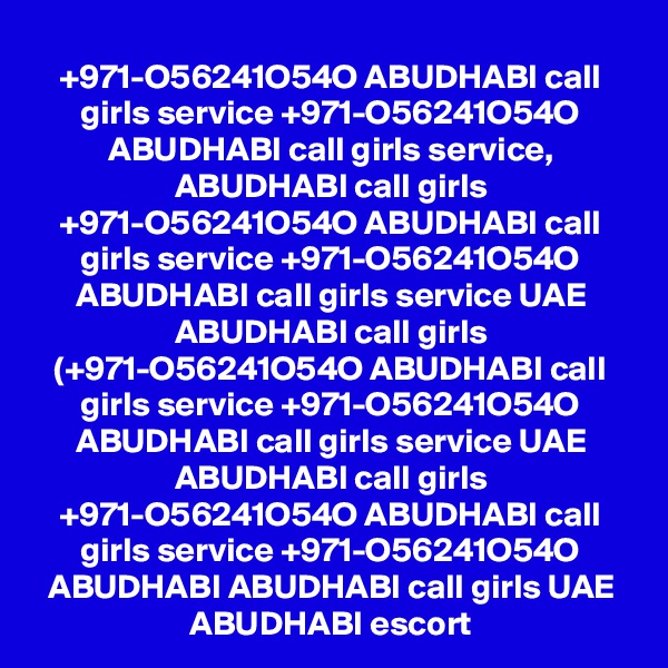 +971-O56241O54O ABUDHABI call girls service +971-O56241O54O ABUDHABI call girls service, ABUDHABI call girls +971-O56241O54O ABUDHABI call girls service +971-O56241O54O ABUDHABI call girls service UAE ABUDHABI call girls (+971-O56241O54O ABUDHABI call girls service +971-O56241O54O ABUDHABI call girls service UAE ABUDHABI call girls +971-O56241O54O ABUDHABI call girls service +971-O56241O54O ABUDHABI ABUDHABI call girls UAE ABUDHABI escort