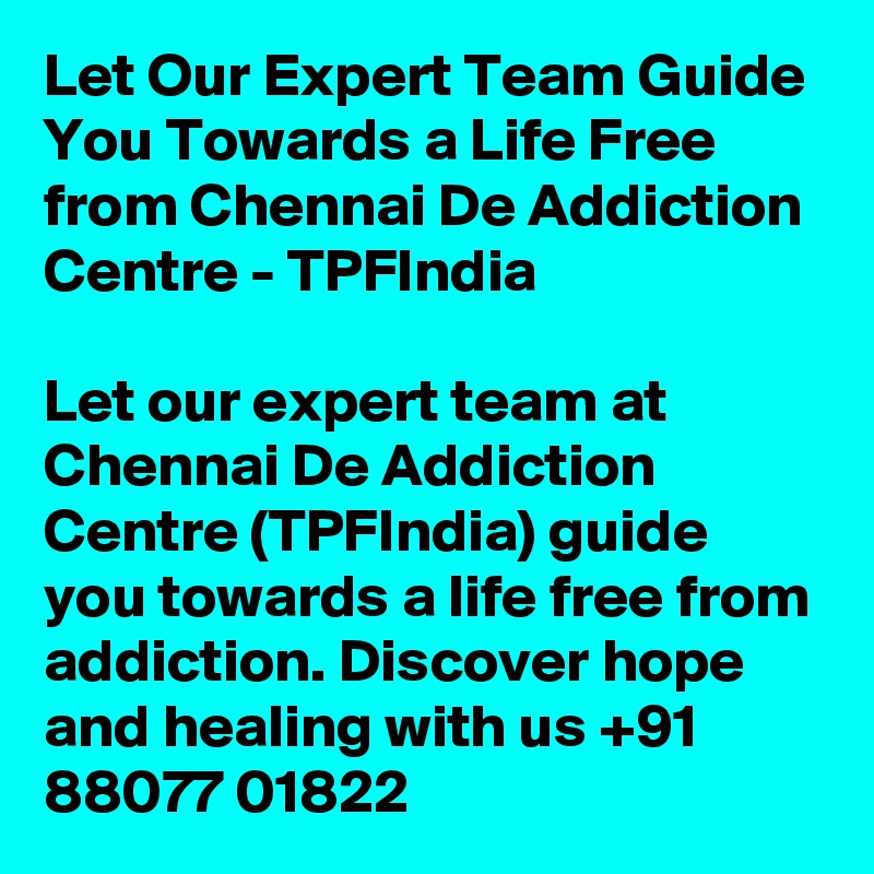 Let Our Expert Team Guide You Towards a Life Free from Chennai De Addiction Centre - TPFIndia

Let our expert team at Chennai De Addiction Centre (TPFIndia) guide you towards a life free from addiction. Discover hope and healing with us +91 88077 01822 