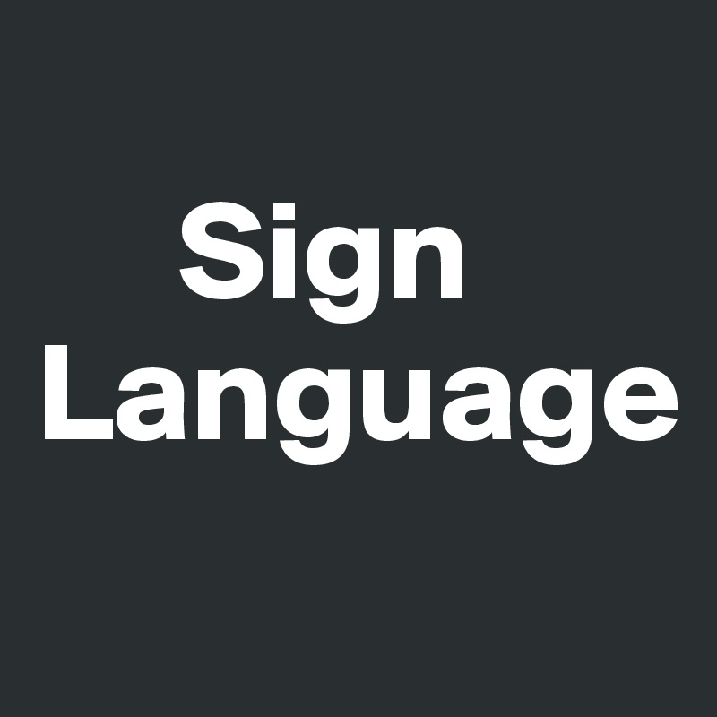 
     Sign
Language
