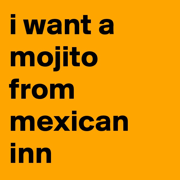 i want a mojito from mexican inn